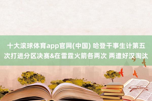 十大滚球体育app官网(中国) 哈登干事生计第五次打进分区决赛&在雷霆火箭各两次 两遭好汉淘汰