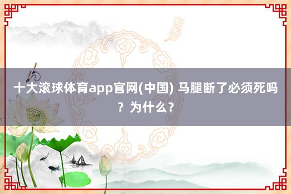 十大滚球体育app官网(中国) 马腿断了必须死吗？为什么？