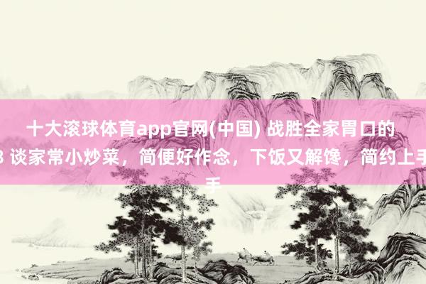 十大滚球体育app官网(中国) 战胜全家胃口的 8 谈家常小炒菜，简便好作念，下饭又解馋，简约上手