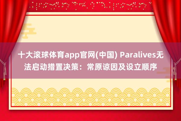 十大滚球体育app官网(中国) Paralives无法启动措置决策：常原谅因及设立顺序
