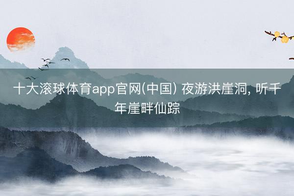 十大滚球体育app官网(中国) 夜游洪崖洞， 听千年崖畔仙踪